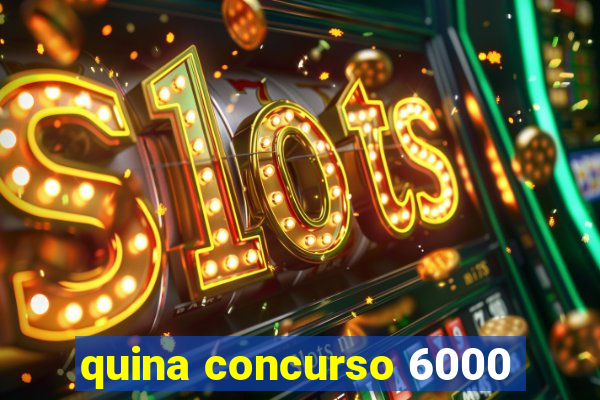 quina concurso 6000